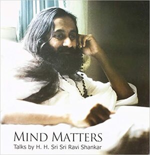 Mind Matters Talks by H.H. Sri Sri Ravi Shankar by Sri Sri Ravi Shankar