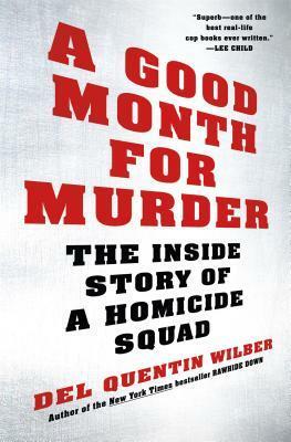 A Good Month for Murder: The Inside Story of a Homicide Squad by Del Quentin Wilber