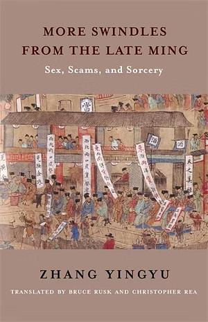 More Swindles from the Late Ming: Sex, Scams, and Sorcery by Yingyu Zhang