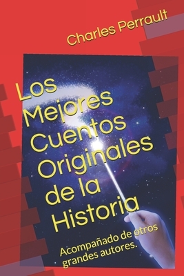 Los Mejores Cuentos Originales de la Historia: Acompañado de otros grandes autores. by Hermanos Grimm, Charles Perrault