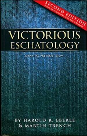 Victorious Eschatology: A Partial Preterist View by Harold R. Eberle