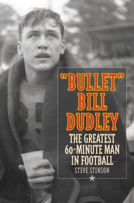 Bullet Bill Dudley: The Greatest 60-Minute Man in Football by Steve Stinson