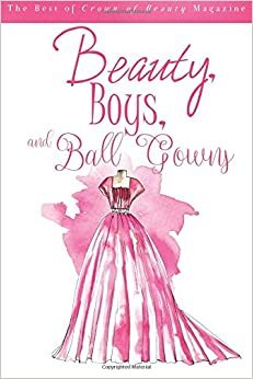 Beauty, Boys, and Ball Gowns: The Best of Crown of Beauty Magazine by Natasha Sapienza, Olivia Lynn Jarmusch, Lorna Penn