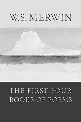 First Four Books of Poems: A Mask for Janus, the Dancing Bears, Green With Beasts, the Drunk in the Furnace by W.S. Merwin
