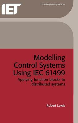 Modelling Control Systems Using Iec 61499: Applying Function Blocks to Distributed Systems by Robert Lewis