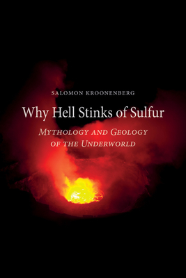Why Hell Stinks of Sulfur: Mythology and Geology of the Underworld by Salomon Kroonenberg
