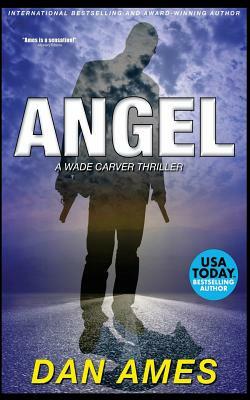 Angel: A Wade Carver Thriller by Dan Ames