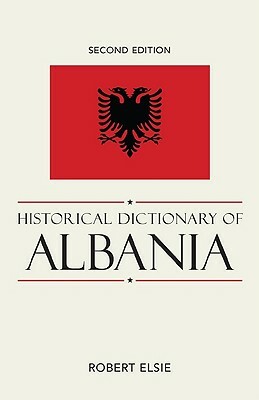 Historical Dictionary of Albania by Robert Elsie