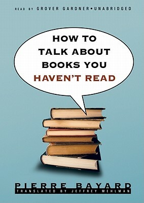 How to Talk about Books You Haven't Read by Pierre Bayard