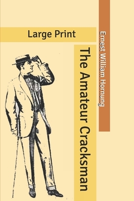 The Amateur Cracksman: Large Print by Ernest William Hornung