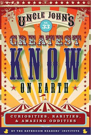 Uncle John's Greatest Know on Earth Bathroom Reader: Curiosities, Rarities & Amazing Oddities by Editors of Portable Press, Editors of Portable Press