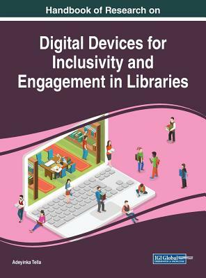 Handbook of Research on Digital Devices for Inclusivity and Engagement in Libraries by 