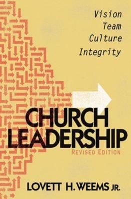 Church Leadership: Vision, Team, Culture, Integrity, Revised Edition by Lovett H. Weems