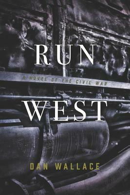 Run West: A Novel of the Civil War by Dan Wallace