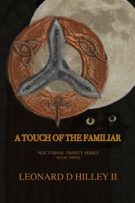 A Touch of the Familiar: A Nocturnal Trinity Series: Book Three by Leonard D. Hilley II