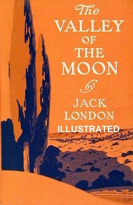 The Valley of the Moon ILLUSTRATED by Jack London