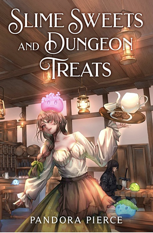 Slime Sweets and Dungeon Treats - A Cozy LitRPG by Pandora Pierce