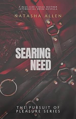 SEARING NEED: A PLUS-SIZE SINGLE MOTHER INTERRACIAL BDSM NOVELLA (THE PURSUIT OF PLEASURE SERIES BOOK 4) by Natasha Allen