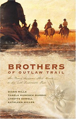 Brothers of the Outlaw Trail: Four Women Surrender Their Hearts to Men with Questionable Pasts by Kathleen Miller, Kathleen Y'Barbo, Lynette Sowell, DiAnn Mills, Tamela Hancock Murray