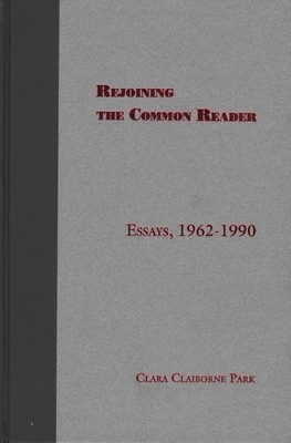 Rejoining the Common Reader: Essays, 1962-1990 by Clara Claiborne Park