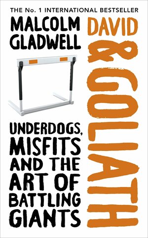David & Goliath: Underdogs, Misfits and the Art of Battling Giants by Malcolm Gladwell