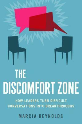 The Discomfort Zone: How Leaders Turn Difficult Conversations Into Breakthroughs by Marcia Reynolds