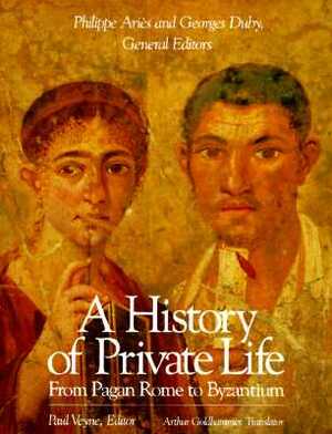 A History of Private Life, Volume I: From Pagan Rome to Byzantium by Georges Duby, Philippe Ariès, Paul Veyne