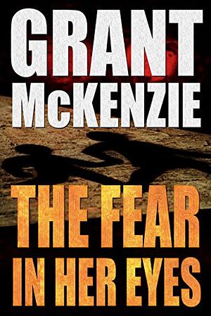 The Fear In Her Eyes by Grant McKenzie