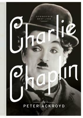 Charlie Chaplin: A Brief Life by Peter Ackroyd