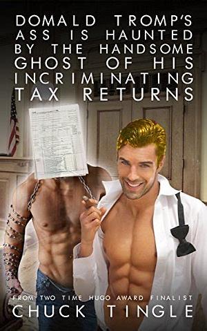 Domald Tromp's Ass Is Haunted By The Handsome Ghost Of His Incriminating Tax Returns by Chuck Tingle