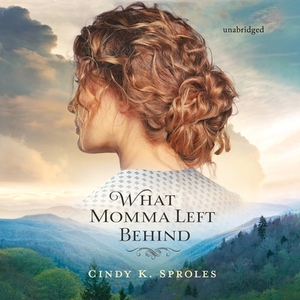 What Momma Left Behind by Cindy K. Sproles