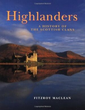 Highlanders: A History of the Scottish Clans by Fitzroy Maclean
