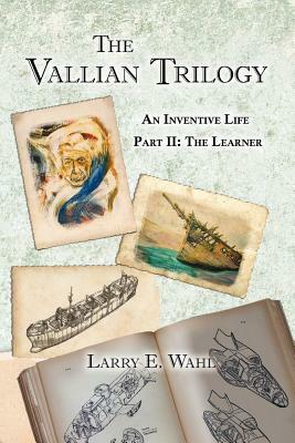 The Vallian Trilogy--An Inventive Life: Part II. the Learner by Larry E. Wahl
