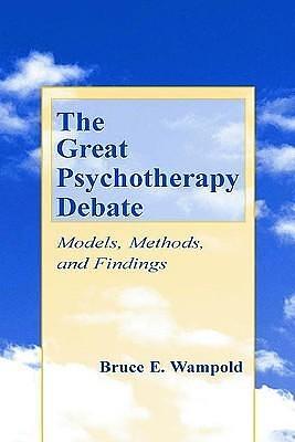 The Great Psychotherapy Debate: Models, Methods, and Findings by Bruce E. Wampold, Bruce E. Wampold