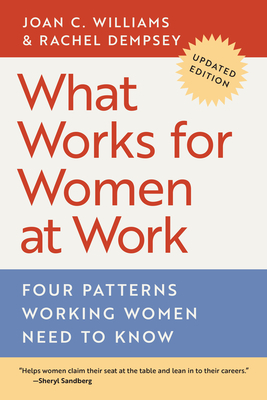What Works for Women at Work: Four Patterns Working Women Need to Know by Rachel Dempsey, Joan C. Williams
