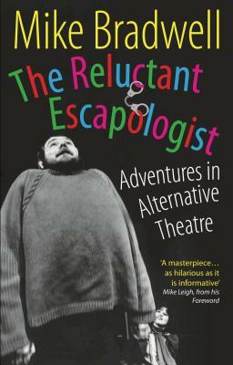 The Reluctant Escapologist: Adventures in Alternative Theatre by Mike Bradwell