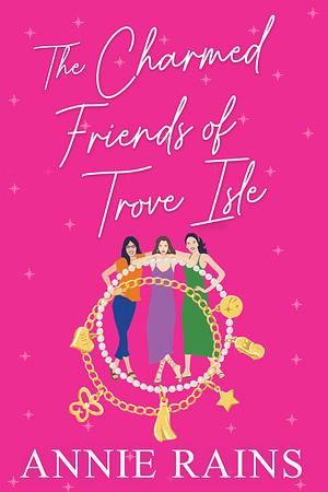 The Charmed Friends of Trove Isle by Annie Rains