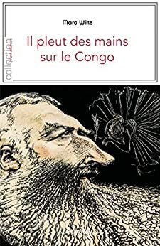 Il pleut des mains sur le Congo: Contexte et témoignages sur la période coloniale by Marc Wiltz