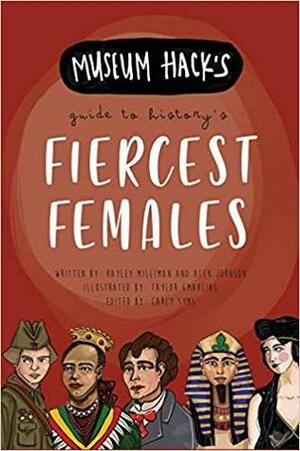 Museum Hack's Guide to History's Fiercest Females by Alex Johnson, Museum Hack, Hayley Milliman, Taylor Gmahling