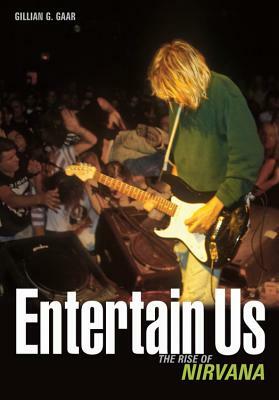 Entertain Us: The Rise of Nirvana by Gillian G. Gaar