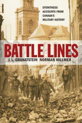 Battle Lines: Eyewitness Accounts from Canada's Military History by J.L. Granatstein, Norman Hillmer