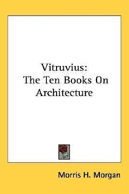 Vitruvius: The Ten Books On Architecture by Vitruvius, Vitruvius, Morris Hicky Morgan