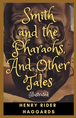 Smith and the Pharaohs, And Other Tales Illustrated by H. Rider Haggard