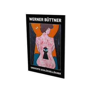 Werner Buettner: Undichte Schluesselloecher: Exhibition Catalogue Cfa Contemporary Fine Arts Berlin by Zdenek Felix, Kristian Vistrup Madsen