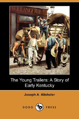 The Young Trailers: A Story of Early Kentucky (Dodo Press) by Joseph a. Altsheler