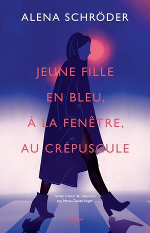 Jeune fille en bleu, à la fenêtre, au crépuscule: roman by Alena Schröder