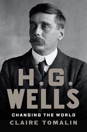 The Young H. G. Wells: Changing the World by Claire Tomalin, Claire Tomalin