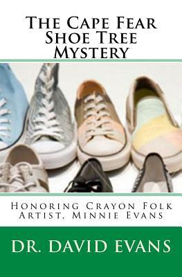 The Cape Fear Shoe Tree Mystery: Honoring Crayon Folk Artist, Minnie Evans by David Evans