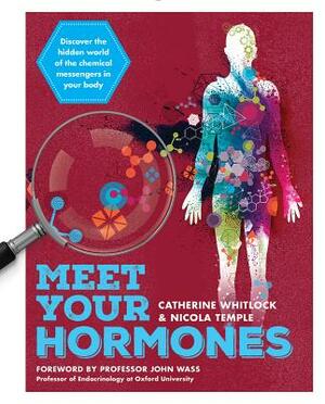 Meet Your Hormones: Discover the Hidden World of the Chemical Messengers in Your Body by Nicola Temple, Catherine Whitlock