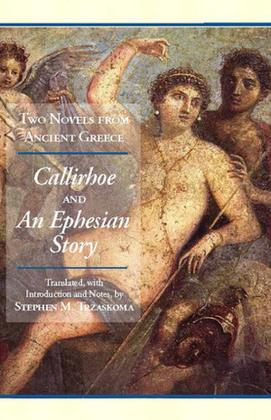 Two Novels from Ancient Greece: Callirhoe and An Ephesian Story by Chariton, Stephen M. Trzaskoma, Xenophon of Ephesus